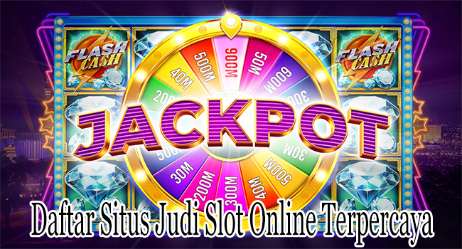 Daftar Situs Judi Slot Online Terpercaya Berikan Informasi Jackpot